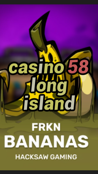 casino 58 long island-3xn3u5udepyz9m9w5iat.com